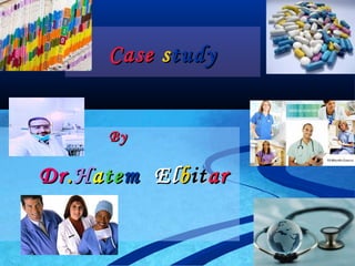 Case s tudy
By

Dr . H a te m El b it ar

 