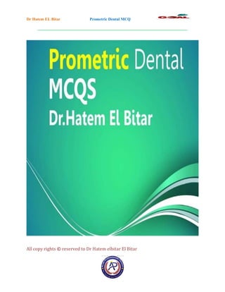 Dr Hatem EL Bitar Prometric Dental MCQ
__________________________________________________________________________
All copy rights © reserved to Dr Hatem elbitar El Bitar
 
