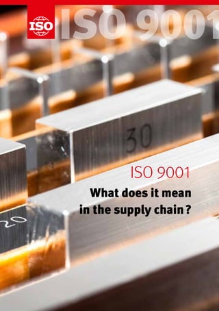 ISO 9001
ISO 9001
What does it mean
in the supply chain ?
 