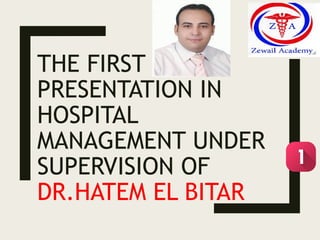 THE FIRST
PRESENTATION IN
HOSPITAL
MANAGEMENT UNDER
SUPERVISION OF
DR.HATEM EL BITAR
 