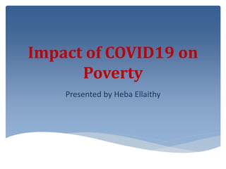 Impact of COVID19 on
Poverty
Presented by Heba Ellaithy
 
