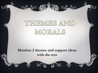 Mention 2 themes and support ideas
with the text
 