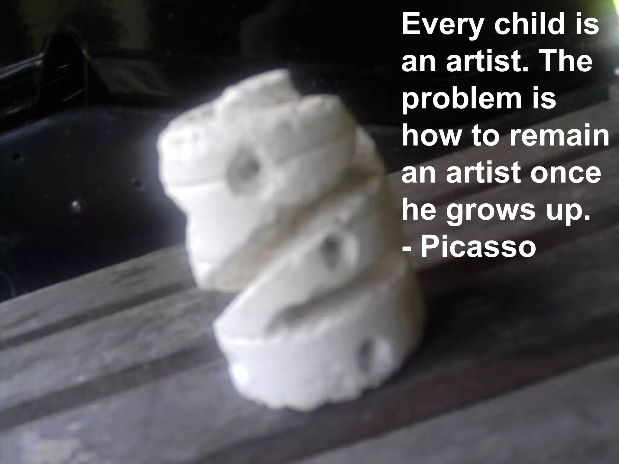Every child is an artist. The problem is how to remain an artist once he grows up. - Picasso  