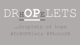 DRHOPELETS
…Droplets of hope
#DrHOPElets #PhotoSR
 