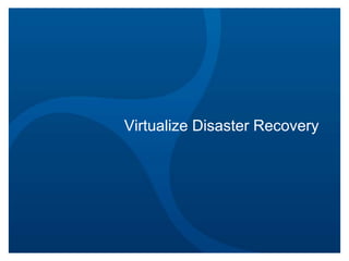 Virtualize Disaster Recovery

 