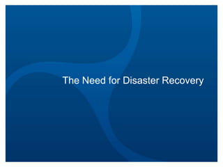 The Need for Disaster Recovery

 