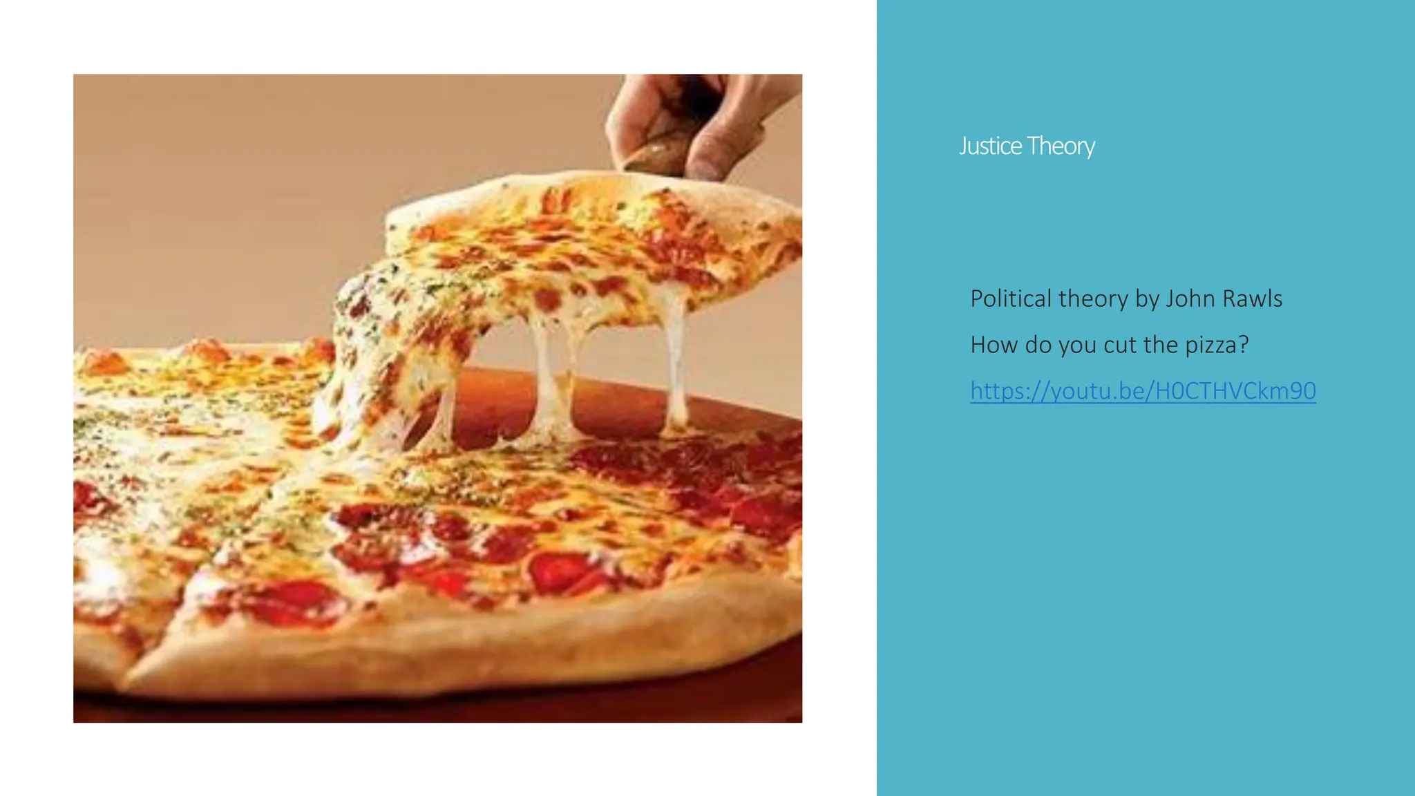 JusticeTheory
Political theory by John Rawls
How do you cut the pizza?
https://youtu.be/H0CTHVCkm90
 