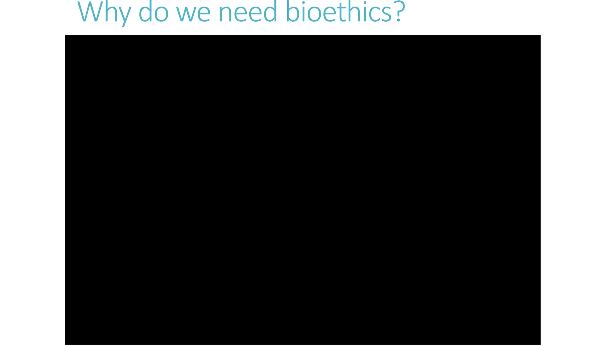 Why do we need bioethics?
 