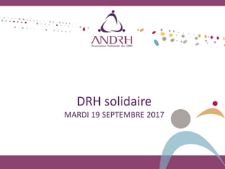 DRH solidaire
MARDI 19 SEPTEMBRE 2017
 