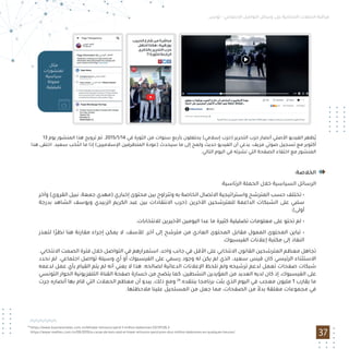 ‫ﺗﻮﻧﺲ‬ - ‫اﻻﺟﺘﻤﺎﻋﻲ‬ ‫اﻟﺘﻮاﺻﻞ‬ ‫وﺳﺎﺋﻞ‬ ‫ﻋﻠﻰ‬ ‫اﻻﻧﺘﺨﺎﺑﻴﺔ‬ ‫اﻟﺤﻤﻼت‬ ‫ﻣﺮاﻗﺒﺔ‬
:‫اﻟﺨﻼﺻﺔ‬
:‫اﻟﺮﺋﺎﺳﻴﺔ‬ ‫اﻟﺤﻤﻠﺔ‬ ‫ﺧﻼل‬ ‫اﻟﺴﻴﺎﺳﻴﺔ‬ ‫اﻟﺮﺳﺎﺋﻞ‬
‫وآﺧﺮ‬ (‫اﻟﻘﺮوي‬ ‫ﻧﺒﻴﻞ‬ ،‫ﺟﻤﻌﺔ‬ ‫)ﻣﻬﺪي‬ ‫إﺧﺒﺎري‬ ‫ﻣﺤﺘﻮى‬ ‫ﺑﻴﻦ‬ ‫وﺗﺘﺮاوح‬ ‫ﺑﻪ‬ ‫اﻟﺨﺎﺻﺔ‬ ‫اﻻﺗﺼﺎل‬ ‫واﺳﺘﺮاﺗﻴﺠﻴﺔ‬ ‫اﻟﻤﺘﺮﺷﺢ‬ ‫ﺣﺴﺐ‬ ‫ﺗﺨﺘﻠﻒ‬ •
‫ﺑﺪرﺟﺔ‬ ‫اﻟﺸﺎﻫﺪ‬ ‫وﻳﻮﺳﻒ‬ ‫اﻟﺰﺑﻴﺪي‬ ‫اﻟﻜﺮﻳﻢ‬ ‫ﻋﺒﺪ‬ ‫ﺑﻴﻦ‬ ‫اﻻﻧﺘﻘﺎدات‬ ‫)ﺣﺮب‬ ‫اﻵﺧﺮﻳﻦ‬ ‫ﻟﻠﻤﺘﺮﺷﺤﻴﻦ‬ ‫اﻟﺪاﻋﻤﺔ‬ ‫اﻟﺸﺒﻜﺎت‬ ‫ﻋﻠﻰ‬ ‫ﺳﻠﺒﻲ‬
.(‫أوﻟﻰ‬
.‫ﻟﻼﻧﺘﺨﺎﺑﺎت‬ ‫اﻷﺧﻴﺮﻳﻦ‬ ‫اﻟﻴﻮﻣﻴﻦ‬ ‫ﻋﺪا‬ ‫ﻣﺎ‬ ‫ﻛﺜﻴﺮة‬ ‫ﺗﻀﻠﻴﻠﻴﺔ‬ ‫ﻣﻌﻠﻮﻣﺎت‬ ‫ﻋﻠﻰ‬ ‫ﺗﺤﺘﻮ‬ ‫ﻟﻢ‬ •
‫ﻟﺘﻌﺬر‬ ‫ا‬ً‫ﺮ‬‫ﻧﻈ‬ ‫ﻫﻨﺎ‬ ‫ﻣﻘﺎرﻧﺔ‬ ‫إﺟﺮاء‬ ‫ﻳﻤﻜﻦ‬ ‫ﻻ‬ ،‫ﻟﻸﺳﻒ‬ .‫آﺧﺮ‬ ‫إﻟﻰ‬ ‫ﻣﺘﺮﺷﺢ‬ ‫ﻣﻦ‬ ‫اﻟﻌﺎدي‬ ‫اﻟﻤﺤﺘﻮى‬ ‫ﻣﻘﺎﺑﻞ‬ ‫اﻟﻤﻤﻮل‬ ‫اﻟﻤﺤﺘﻮى‬ ‫ﺗﺒﺎﻳﻦ‬ •
.‫اﻟﻔﻴﺴﺒﻮك‬ ‫إﻋﻼﻧﺎت‬ ‫ﻣﻜﺘﺒﺔ‬ ‫إﻟﻰ‬ ‫اﻟﻨﻔﺎذ‬
.‫اﻻﻧﺘﺨﺎﺑﻲ‬ ‫اﻟﺼﻤﺖ‬ ‫ﻓﺘﺮة‬ ‫ﺧﻼل‬ ‫اﻟﺘﻮاﺻﻞ‬ ‫ﻓﻲ‬ ‫اﺳﺘﻤﺮارﻫﻢ‬ :‫واﺣﺪ‬ ‫ﺟﺎﻧﺐ‬ ‫ﻓﻲ‬ ‫اﻷﻗﻞ‬ ‫ﻋﻠﻰ‬ ‫اﻻﻧﺘﺨﺎﺑﻲ‬ ‫اﻟﻘﺎﻧﻮن‬ ‫اﻟﻤﺘﺮﺷﺤﻴﻦ‬ ‫ﻣﻌﻈﻢ‬ ‫ﺗﺠﺎﻫﻞ‬
‫ﻧﺤﺪد‬ ‫ﻟﻢ‬ .‫اﺟﺘﻤﺎﻋﻲ‬ ‫ﺗﻮاﺻﻞ‬ ‫وﺳﻴﻠﺔ‬ ‫أي‬ ‫أو‬ ‫اﻟﻔﻴﺴﺒﻮك‬ ‫ﻋﻠﻰ‬ ‫رﺳﻤﻲ‬ ‫وﺟﻮد‬ ‫ﻟﻪ‬ ‫ﻳﻜﻦ‬ ‫ﻟﻢ‬ ‫اﻟﺬي‬ ،‫ﺳﻌﻴﺪ‬ ‫ﻗﻴﺲ‬ ‫ﻛﺎن‬ ‫اﻟﺮﺋﻴﺴﻲ‬ ‫اﻻﺳﺘﺜﻨﺎء‬
‫ﻟﺪﻋﻤﻪ‬ ‫ﻋﻤﻞ‬ ‫ﺑﺄي‬ ‫اﻟﻘﻴﺎم‬ ‫ﻳﺘﻢ‬ ‫ﻟﻢ‬ ‫أﻧﻪ‬ ‫ﻳﻌﻨﻲ‬ ‫ﻻ‬ ‫ﻫﺬا‬ .‫ﻟﺼﺎﻟﺤﻪ‬ ‫اﻟﺪﻋﺎﺋﻴﺔ‬ ‫اﻹﻋﻼﻧﺎت‬ ‫ﻧﻠﺤﻆ‬ ‫وﻟﻢ‬ ‫ﺗﺮﺷﻴﺤﻪ‬ ‫ﻟﺪﻋﻢ‬ ‫ﺗﻌﻤﻞ‬ ‫ﺻﻔﺤﺎت‬ ‫ﺷﺒﻜﺎت‬
‫اﻟﺘﻮﻧﺴﻲ‬ ‫اﻟﺤﻮار‬ ‫اﻟﺘﻠﻔﺰﻳﻮﻧﻴﺔ‬ ‫اﻟﻘﻨﺎة‬ ‫ﺻﻔﺤﺔ‬ ‫ﺧﺴﺎرة‬ ‫ﻣﻦ‬ ‫ﻳﺘﻀﺢ‬ ‫ﻛﻤﺎ‬ ،‫اﻟﻨﺸﻄﻴﻦ‬ ‫اﻟﻤﺆﻳﺪﻳﻦ‬ ‫ﻣﻦ‬ ‫اﻟﻌﺪﻳﺪ‬ ‫ﻟﺪﻳﻪ‬ ‫ﻛﺎن‬ ‫إذ‬ ،‫اﻟﻔﻴﺴﺒﻮك‬ ‫ﻋﻠﻰ‬
‫ﺟﺮت‬ ‫أﻧﺼﺎره‬ ‫ﺑﻬﺎ‬ ‫ﻗﺎم‬ ‫اﻟﺘﻲ‬ ‫اﻟﺤﻤﻼت‬ ‫ﻣﻌﻈﻢ‬ ‫أن‬ ‫ﻳﺒﺪو‬ ،‫ذﻟﻚ‬ ‫وﻣﻊ‬ 29
.‫ﻳﻨﺘﻘﺪه‬ ‫ﺑﺮﻧﺎﻣﺠﺎ‬ ‫ﺑﺜﺖ‬ ‫اﻟﺬي‬ ‫اﻟﻴﻮم‬ ‫ﻓﻲ‬ ‫ﻣﻌﺠﺐ‬ ‫ﻣﻠﻴﻮن‬ 1 ‫ﻳﻘﺎرب‬ ‫ﻣﺎ‬
.‫ﻣﻼﺣﻈﺘﻬﺎ‬ ‫ﻋﻠﻴﻨﺎ‬ ‫اﻟﻤﺴﺘﺤﻴﻞ‬ ‫ﻣﻦ‬ ‫ﺟﻌﻞ‬ ‫ﻣﻤﺎ‬ ،‫اﻟﺼﻔﺤﺎت‬ ‫ﻣﻦ‬ ً‫ﺑﺪﻻ‬ ‫ﻣﻐﻠﻘﺔ‬ ‫ﻣﺠﻤﻮﻋﺎت‬ ‫ﻓﻲ‬
37
13 ‫ﻳﻮم‬ ‫اﻟﻤﻨﺸﻮر‬ ‫ﻫﺬا‬ ‫ﺗﺮوﻳﺞ‬ ‫ﺗﻢ‬ .2015/1/14 ‫ﻓﻲ‬ ‫اﻟﺜﻮرة‬ ‫ﻣﻦ‬ ‫ﺳﻨﻮات‬ ‫ﺑﺄرﺑﻊ‬ ‫ﻳﺤﺘﻔﻠﻮن‬ (‫إﺳﻼﻣﻲ‬ ‫)ﺣﺰب‬ ‫اﻟﺘﺤﺮﻳﺮ‬ ‫ﺣﺰب‬ ‫أﻧﺼﺎر‬ ‫اﻷﺻﻠﻲ‬ ‫اﻟﻔﻴﺪﻳﻮ‬ ‫ُﻈﻬﺮ‬‫ﻳ‬
‫ﻫﺬا‬ ‫اﺧﺘﻔﻰ‬ .‫ﺳﻌﻴﺪ‬ ‫ﺨﺐ‬ُ‫اﻧﺘ‬ ‫ﻣﺎ‬ ‫إذا‬ (‫اﻹﺳﻼﻣﻴﻴﻦ‬ ‫اﻟﻤﺘﻄﺮﻓﻴﻦ‬ ‫)ﻋﻮدة‬ ‫ﺳﻴﺤﺪث‬ ‫ﻣﺎ‬ ‫إﻟﻰ‬ ‫وﻟﻤﺢ‬ ‫ﺣﺪﻳﺚ‬ ‫اﻟﻔﻴﺪﻳﻮ‬ ‫أن‬ ‫ﻳﺪﻋﻲ‬ ،‫ﻣﺰﻳﻒ‬ ‫ﺻﻮﺗﻲ‬ ‫ﺗﺴﺠﻴﻞ‬ ‫ﻣﻊ‬ ‫أﻛﺘﻮﺑﺮ‬
.‫اﻟﺘﺎﻟﻲ‬ ‫اﻟﻴﻮم‬ ‫ﻓﻲ‬ ‫ﻧﺸﺮﺗﻪ‬ ‫اﻟﺘﻲ‬ ‫اﻟﺼﻔﺤﺔ‬ ‫اﺧﺘﻔﺎء‬ ‫ﻣﻊ‬ ‫اﻟﻤﻨﺸﻮر‬
29
https://www.businessnews.com.tn/elhiwar-ettounsi-perd-1-million-dabonnes,537,91126,3
https://www.realites.com.tn/09/2019/a-cause-de-kais-said-al-hiwar-ettounsi-perd-pres-dun-million-dabonnes-en-quelques-heures/
‫ﻣﺜﺎل‬
‫ﻟﻤﻨﺸﻮرات‬
‫ﺳﻴﺎﺳﻴﺔ‬
‫ﻣﻤﻮﻟﺔ‬
.‫ﺗﻀﻠﻴﻠﻴﺔ‬
 