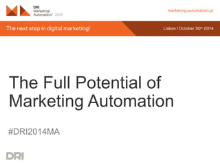 The Full Potential of
Marketing Automation
#DRI2014MA
 