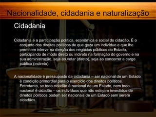Nacionalidade, cidadania e naturalização
Cidadania
Cidadania é a participação política, econômica e social do cidadão. É o...