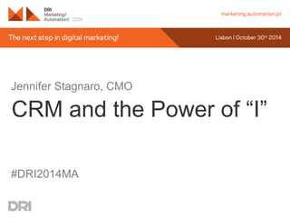 Jennifer Stagnaro, CMO 
CRM and the Power of “I” 
#DRI2014MA 
 