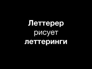 Леттерер
рисует
леттеринги
 