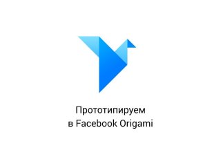 Прототипируем в Facebook Origami (Dribbble Meetup Russia 2015)