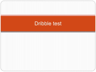 Dribble test 
 
