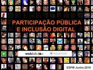 PARTICIPAÇÃO PÚBLICA E INCLUSÃO DIGITAL ESPM Junho.2010 