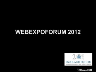 WEBEXPOFORUM 2012




                12.Março.2012
 