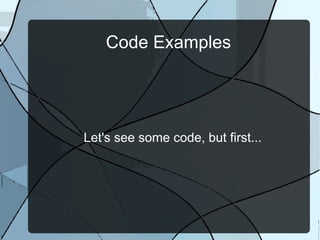 Code Examples




Let's see some code, but first...
 