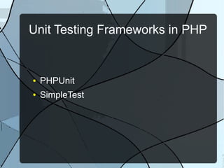 Unit Testing Frameworks in PHP


●   PHPUnit
●   SimpleTest
 