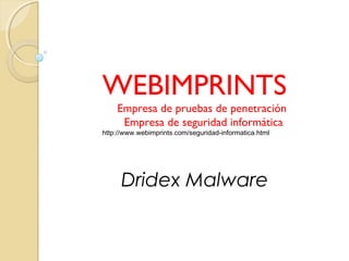 WEBIMPRINTS
Empresa de pruebas de penetración
Empresa de seguridad informática
http://www.webimprints.com/seguridad-informatica.html
Dridex Malware
 
