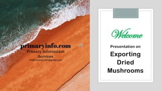 Welcome
Presentation on
Exporting
Dried
Mushrooms
 