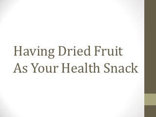 Having Dried Fruit
As Your Health Snack
 