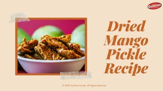 Dried
Mango
Pickle
Recipe
© 2020 Aathirai Foods. All Rights Reserved
 