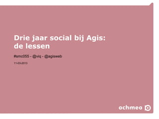 Drie jaar social bij Agis:
de lessen
#smc055 - @viq - @agisweb
11-03-2013
 
