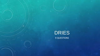 DRIES
9 QUESTIONS
 