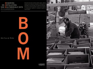 BEWARING           Hoe kunnen duurzame archieven worden opgezet, rekening
                        houdend met de inherente instabiliteit en vluchtigheid van
 EN ONTSLUITING         technologie, en met het regime van intellectuele eigendom?
VAN MULTIMEDIALE DATA   Hoe kan een evenwicht gevonden worden tussen integriteit
                        en bruikbaarheid, stabiliteit en variabiliteit, bewaren en
IN VLAANDEREN           levend houden?




                    B
R ik Van de Walle


                    O
                    M
 