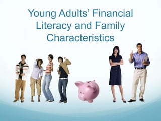 Young Adults’ Financial
 Literacy and Family
    Characteristics
 