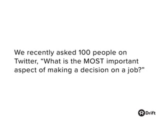 We recently asked 100 people on
Twitter, “What is the MOST important
aspect of making a decision on a job?”
 