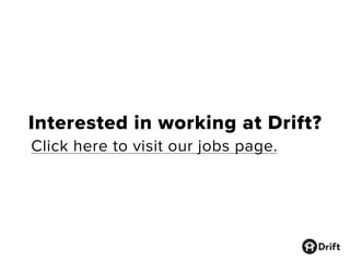 Interested in working at Drift?
Click here to visit our jobs page.
 