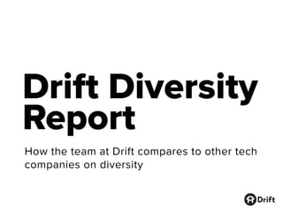 Drift Diversity
Report
How the team at Drift compares to other tech
companies on diversity
Keith Pescosolido
 
