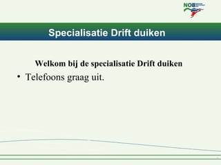 Specialisatie Drift duiken


    Welkom bij de specialisatie Drift duiken
• Telefoons graag uit.
 