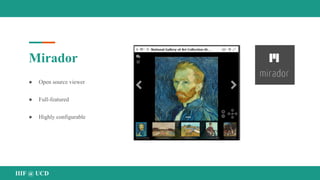 Mirador
● Open source viewer
● Full-featured
● Highly configurable
IIIF @ UCD
 
