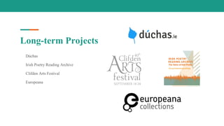 Long-term Projects
Dúchas
Irish Poetry Reading Archive
Clifden Arts Festival
Europeana
 