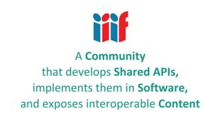 A	Community
that	develops	Shared	APIs,
implements	them	in	Software,	
and	exposes	interoperable	Content
 