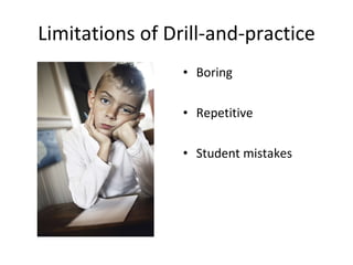 Limitations of Drill-and-practice Boring Repetitive Student mistakes 