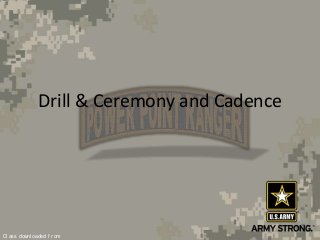 Cl ass downl oaded f r om
Drill & Ceremony and Cadence
 