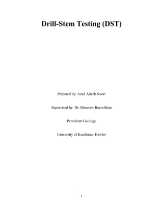 1
Drill-Stem Testing (DST)
Prepared by: Azad Adeeb Noori
Supervised by: Dr. Khosraw Bazrafshan
Petroleum Geology
University of Kurdistan- Hewler
 