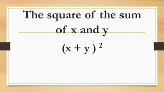 The square of the sum
of x and y
(x + y ) 2
 