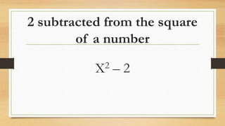 2 subtracted from the square
of a number
X2 – 2
 