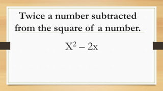 Twice a number subtracted
from the square of a number.
X2 – 2x
 