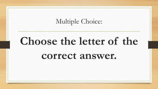 Multiple Choice:
Choose the letter of the
correct answer.
 