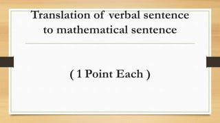Translation of verbal sentence
to mathematical sentence
( 1 Point Each )
 