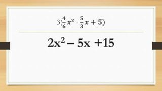 3(
𝟒
𝟔
𝒙 𝟐 -
𝟓
𝟑
𝒙 + 𝟓)
2x2 – 5x +15
 