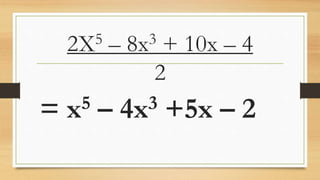 2X5 – 8x3 + 10x – 4
2
= x5 – 4x3 +5x – 2
 