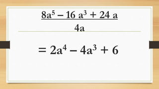 8a5 – 16 a3 + 24 a
4a
= 2a4 – 4a3 + 6
 